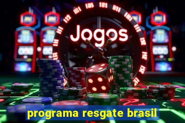 programa resgate brasil